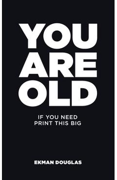 Coperta cărții 'You Are Old: If You Need Print This Big - Ekman Douglas'