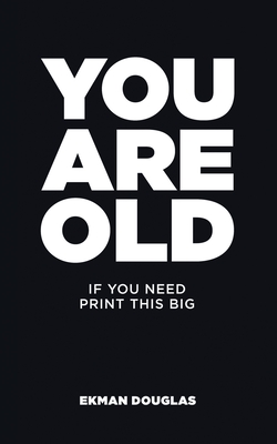 You Are Old: If You Need Print This Big - Ekman Douglas
