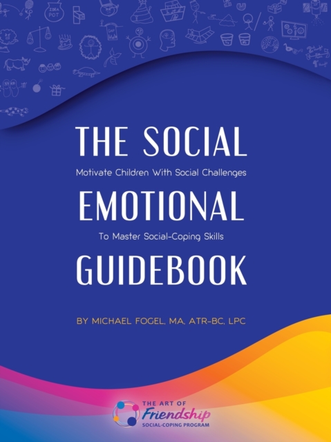 The Social-Emotional Guidebook: Motivate Children with Social Challenges to Master Social & Emotional Coping Skills - Michael Fogel Atr-bc Lpc