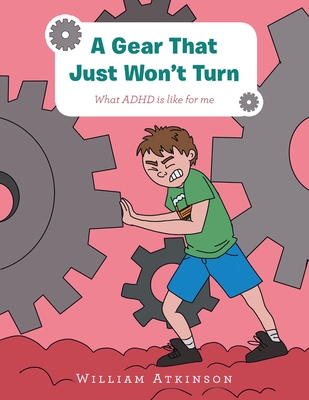 A Gear That Just Won't Turn: What Adhd Is Like for Me - William Atkinson