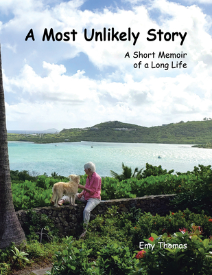A Most Unlikely Story: A Short Memoir of a Long Life - Emy Thomas