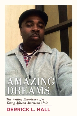 Amazing Dreams: The Writing Experience of a Young African American Male - Derrick L. Hall