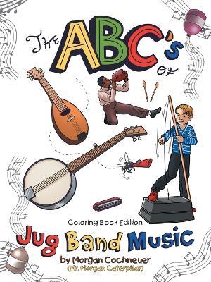 The Abc's of Jug Band Music: Coloring Book Edition - Morgan Cochneuer