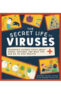 The Secret Life of Viruses: Incredible Science Facts about Germs, Vaccines, and What You Can Do to Stay Healthy - Mariona Tolosa Sister
