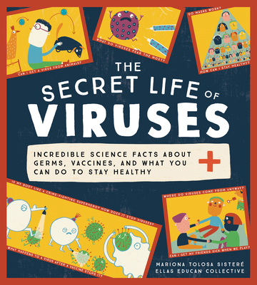 The Secret Life of Viruses: Incredible Science Facts about Germs, Vaccines, and What You Can Do to Stay Healthy - Mariona Tolosa Sister�