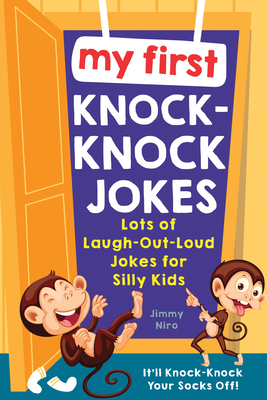My First Knock-Knock Jokes: Lots of Laugh-Out-Loud Jokes for Silly Kids - Jimmy Niro