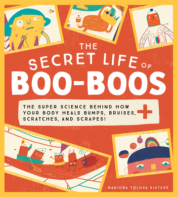 The Secret Life of Boo-Boos: The Super Science Behind How Your Body Heals Bumps, Bruises, Scratches, and Scrapes! - Mariona Tolosa Sister�