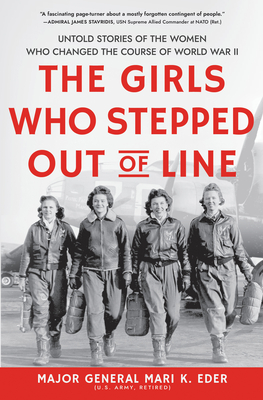 The Girls Who Stepped Out of Line: Untold Stories of the Women Who Changed the Course of World War II - Mari Eder