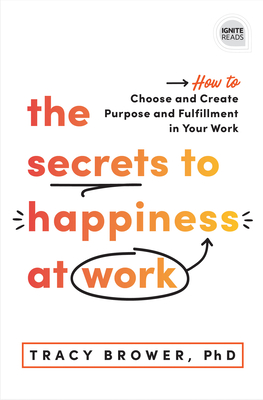 The Secrets to Happiness at Work: How to Choose and Create Purpose and Fulfillment in Your Work - Tracy Brower