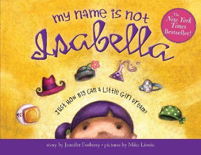 My Name Is Not Isabella: Just How Big Can a Little Girl Dream? - Jennifer Fosberry