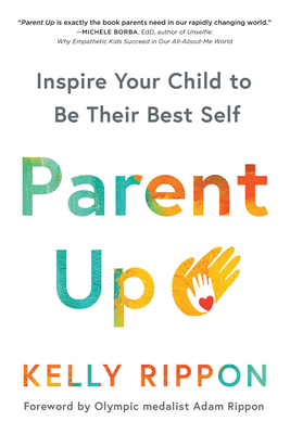 Parent Up: Inspire Your Child to Be Their Best Self - Kelly Rippon