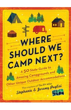 Where Should We Camp Next?: A 50-State Guide to Amazing Campgrounds and Other Unique Outdoor Accommodations - Stephanie Puglisi