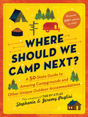 Where Should We Camp Next?: A 50-State Guide to Amazing Campgrounds and Other Unique Outdoor Accommodations - Stephanie Puglisi