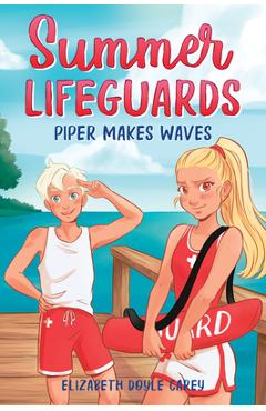 Poza produsului Summer Lifeguards: Piper Makes Waves - Elizabeth Doyle Carey