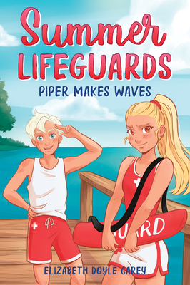 Summer Lifeguards: Piper Makes Waves - Elizabeth Doyle Carey