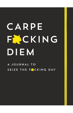 Coperta cărții 'Carpe F*cking Diem Journal: Seize the F*cking Day - Sourcebooks'