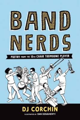 Band Nerds: Poetry from the 13th Chair Trombone Player - Dj Corchin