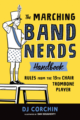 The Marching Band Nerds Handbook: Rules from the 13th Chair Trombone Player - Dj Corchin
