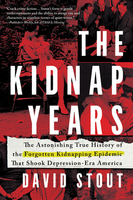 The Kidnap Years: The Astonishing True History of the Forgotten Epidemic That Shook Depression-Era America - David Stout