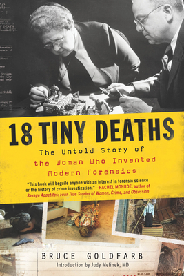 18 Tiny Deaths: The Untold Story of the Woman Who Invented Modern Forensics - Bruce Goldfarb
