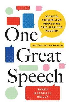 Coperta cărții 'One Great Speech: Secrets, Stories, and Perks of the Paid Speaking Industry (and How You Can Break In) - James Marshall'