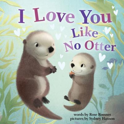 I Love You Like No Otter - Rose Rossner