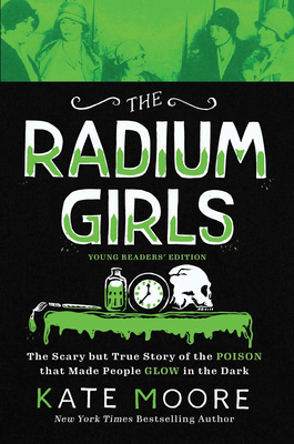 The Radium Girls: Young Readers' Edition: The Scary But True Story of the Poison That Made People Glow in the Dark - Kate Moore