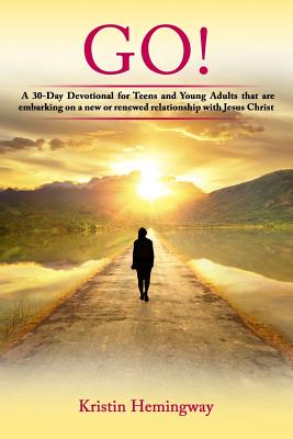 Go!: A 30 Day Devotional for Teens and Young Adults That Are Embarking on a New or Renewed Relationship with Jesus Christ - Kristin Denise Hemingway