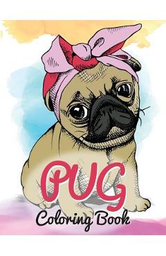 Coperta cărții 'Pug Coloring Book: Cute Good and Bad Pug Dogs and puppies Images Relaxing and Inspiration Designs For Pug Lover (Dog'
