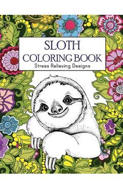 Coperta cărții 'Sloth Coloring Book: Stress Relieving Designs: Sloth Coloring Book For Adults (Animal coloring Book) - Russ Focus'