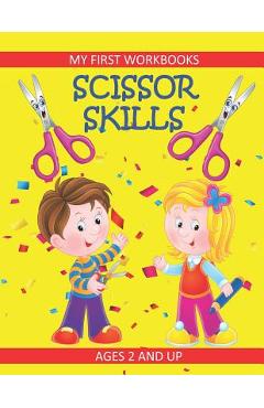Coperta cărții 'Scissor Skills: My First Workbooks: Ages 2 and Up: Scissor Cutting Practice Workbook: Cut and Paste Plus Coloring:'