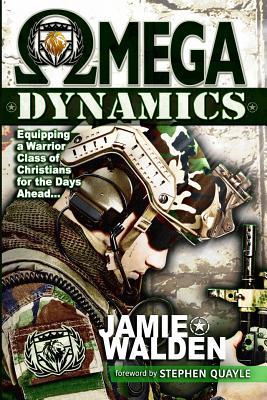 Omega Dynamics: Equipping a Warrior Class of Christians for the Days Ahead - Jamie D. Walden