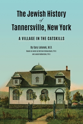 The Jewish History of Tannersville, New York: A Village in the Catskills - Gary J. Lelonek