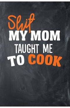 Coperta cărții 'Shit My Mom Taught Me To Cook - Bentley Curations'