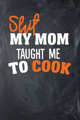 Shit My Mom Taught Me To Cook - Bentley Curations