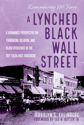 A Lynched Black Wall Street: A Womanist Perspective on Terrorism, Religion, and Black Resilience in the 1921 Tulsa Race Massacre - Jerrolyn S. Eulinberg