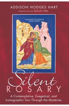 Coperta cărții 'Silent Rosary: A Contemplative, Exegetical, and Iconographic Tour Through the Mysteries - Addison Hodges Hart'