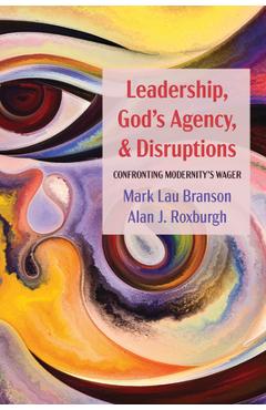 Coperta cărții 'Leadership, God's Agency, and Disruptions: Confronting Modernity's Wager - Mark Lau Branson'