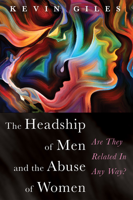 The Headship of Men and the Abuse of Women - Kevin Giles