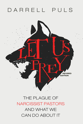 Let Us Prey, Revised Edition: The Plague of Narcissist Pastors and What We Can Do About It - Darrell Puls