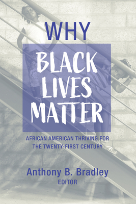 Why Black Lives Matter: African American Thriving for the Twenty-First Century - Anthony B. Bradley
