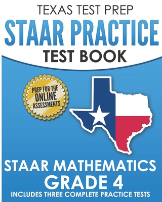 TEXAS TEST PREP STAAR Practice Test Book STAAR Mathematics Grade 4: Includes 3 Complete STAAR Math Practice Tests - T. Hawas