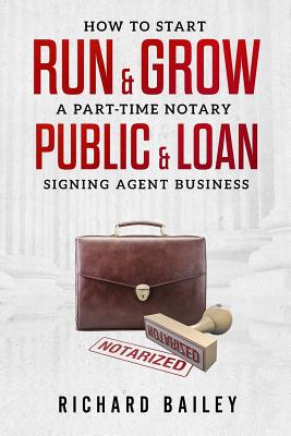 How to Start, Run & Grow a Part-Time Notary Public & Loan Signing Agent Business: DIY Startup Guide For All 50 States & DC - Richard Bailey
