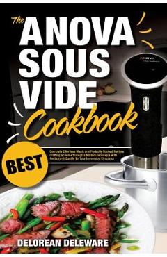 Poza produsului Anova Sous Vide Cookbook: Best Complete Effortless Meals and Perfectly Cooked Recipes Crafting at Home through a Modern Technique with Restauran - Delorean Deleware