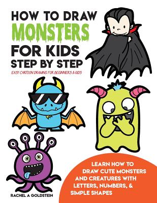 How to Draw Monsters for Kids Step by Step Easy Cartoon Drawing for Beginners & Kids: Learn How to Draw Cute Monsters and Creatures with Letters, Numb - Rachel A. Goldstein