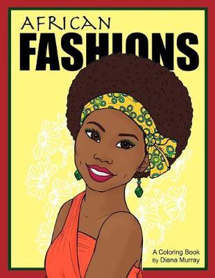 African Fashions: A Fashion Coloring Book Featuring 24 Beautiful Women From 12 Countries in Africa - Diana Murray
