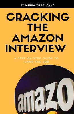Cracking the Amazon Interview: A Step by Step Guide to Land the Job - Misha Yurchenko