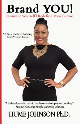Brand YOU! Reinvent Yourself, Redefine Your Future: A 5-Step Guide to Building Your Personal Brand - Hume Johnson