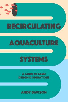 Recirculating Aquaculture Systems: A Guide to Farm Design and Operations - Andy Davison