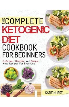 Poza produsului Ketogenic Diet for Beginners: The Complete Keto Diet Cookbook for Beginners Delicious, Healthy, and Simple Keto Recipes for Everyone - Katie Hurst